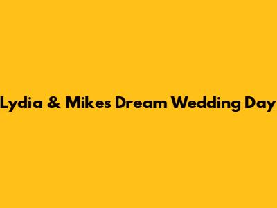 Lydia & Mike's Dream Wedding Day