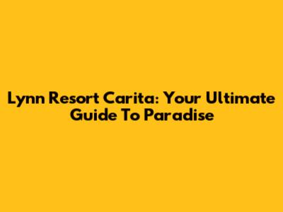 Lynn Resort Carita: Your Ultimate Guide To Paradise