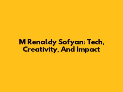 M Renaldy Sofyan: Tech, Creativity, And Impact