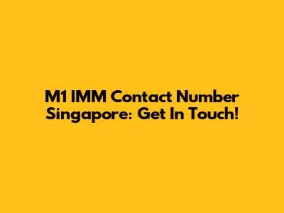 M1 IMM Contact Number Singapore: Get In Touch!