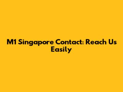M1 Singapore Contact: Reach Us Easily