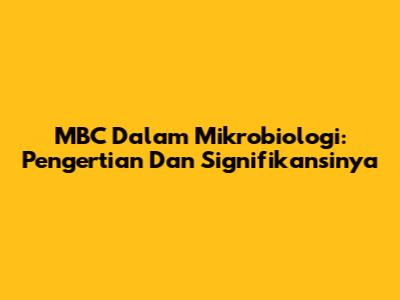 MBC Dalam Mikrobiologi: Pengertian Dan Signifikansinya
