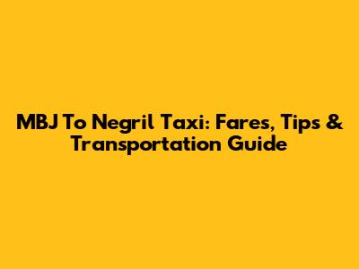 MBJ To Negril Taxi: Fares, Tips & Transportation Guide