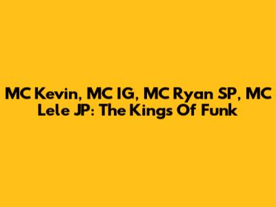 MC Kevin, MC IG, MC Ryan SP, MC Lele JP: The Kings Of Funk