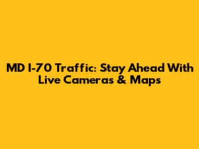MD I-70 Traffic: Stay Ahead With Live Cameras & Maps