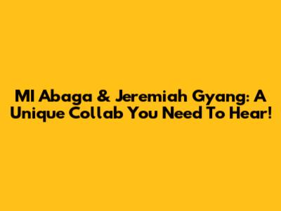 MI Abaga & Jeremiah Gyang: A Unique Collab You Need To Hear!