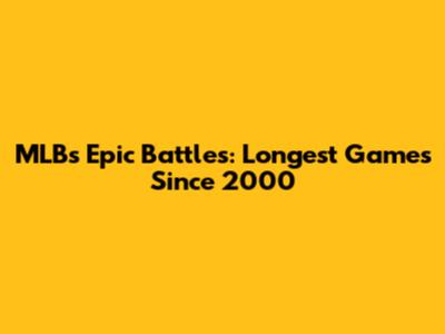MLB's Epic Battles: Longest Games Since 2000