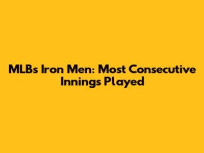 MLB's Iron Men: Most Consecutive Innings Played