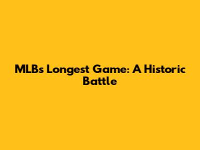 MLB's Longest Game: A Historic Battle