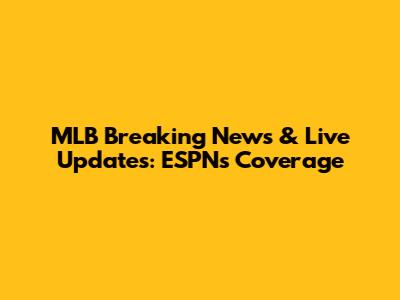 MLB Breaking News & Live Updates: ESPN's Coverage