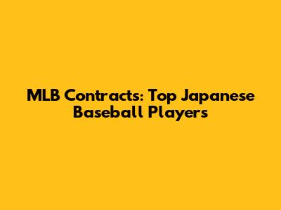 MLB Contracts: Top Japanese Baseball Players