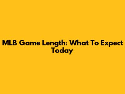 MLB Game Length: What To Expect Today