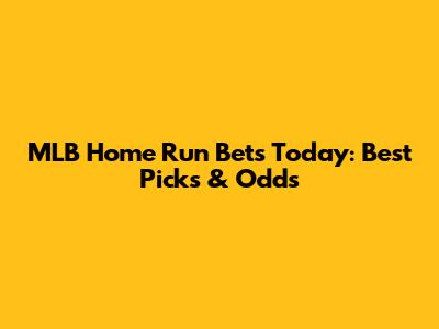 MLB Home Run Bets Today: Best Picks & Odds