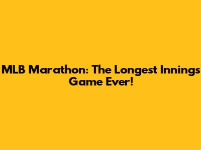 MLB Marathon: The Longest Innings Game Ever!