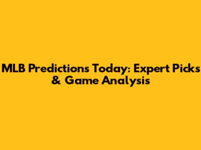MLB Predictions Today: Expert Picks & Game Analysis