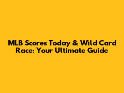 MLB Scores Today & Wild Card Race: Your Ultimate Guide