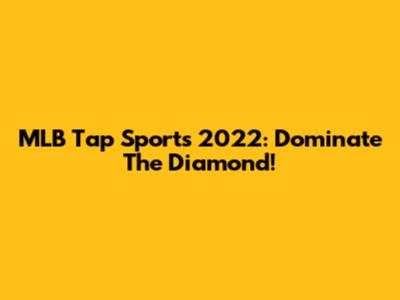 MLB Tap Sports 2022: Dominate The Diamond!