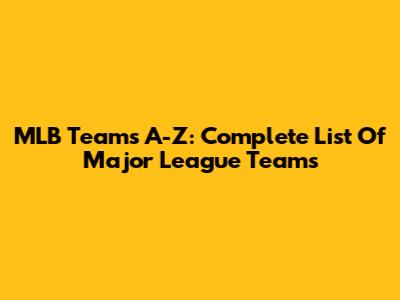 MLB Teams A-Z: Complete List Of Major League Teams