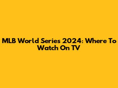 MLB World Series 2024: Where To Watch On TV