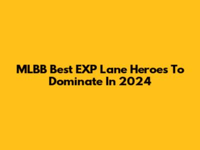 MLBB Best EXP Lane Heroes To Dominate In 2024