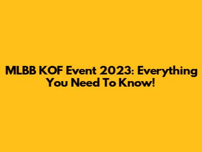 MLBB KOF Event 2023: Everything You Need To Know!