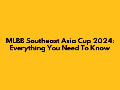 MLBB Southeast Asia Cup 2024: Everything You Need To Know