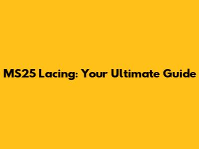 MS25 Lacing: Your Ultimate Guide