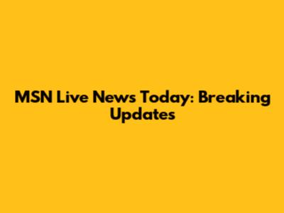 MSN Live News Today: Breaking Updates