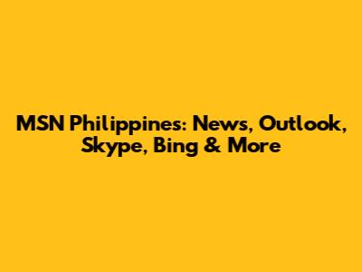 MSN Philippines: News, Outlook, Skype, Bing & More