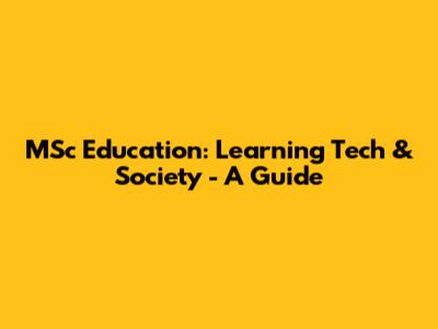 MSc Education: Learning Tech & Society - A Guide