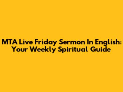 MTA Live Friday Sermon In English: Your Weekly Spiritual Guide