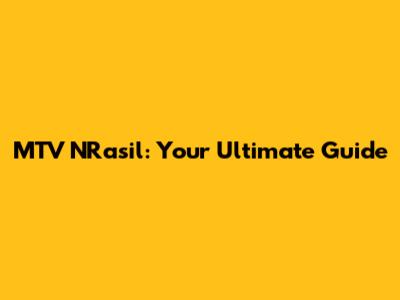 MTV NRasil: Your Ultimate Guide