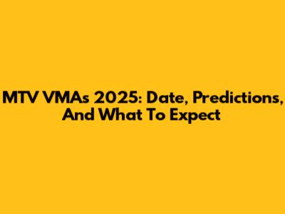 MTV VMAs 2025: Date, Predictions, And What To Expect