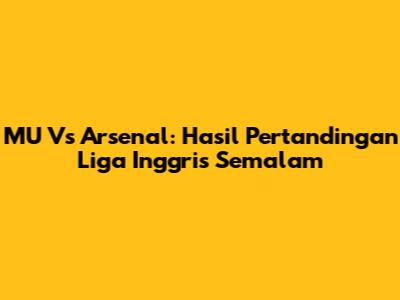 MU Vs Arsenal: Hasil Pertandingan Liga Inggris Semalam