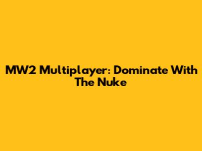 MW2 Multiplayer: Dominate With The Nuke
