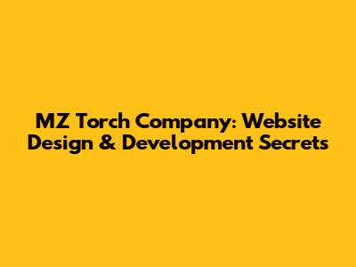 MZ Torch Company: Website Design & Development Secrets