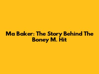 Ma Baker: The Story Behind The Boney M. Hit