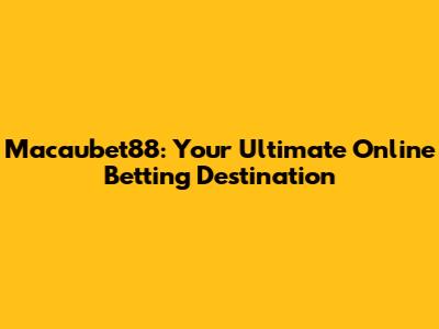 Macaubet88: Your Ultimate Online Betting Destination