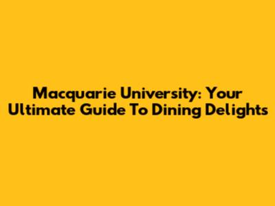 Macquarie University: Your Ultimate Guide To Dining Delights