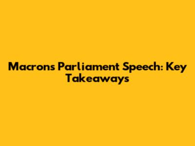 Macron's Parliament Speech: Key Takeaways