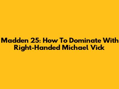 Madden 25: How To Dominate With Right-Handed Michael Vick