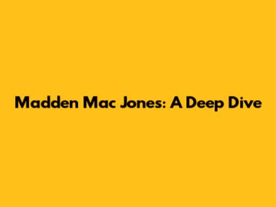 Madden Mac Jones: A Deep Dive