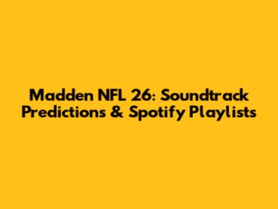 Madden NFL 26: Soundtrack Predictions & Spotify Playlists