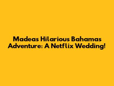 Madea's Hilarious Bahamas Adventure: A Netflix Wedding!