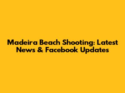 Madeira Beach Shooting: Latest News & Facebook Updates