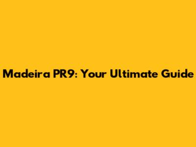 Madeira PR9: Your Ultimate Guide