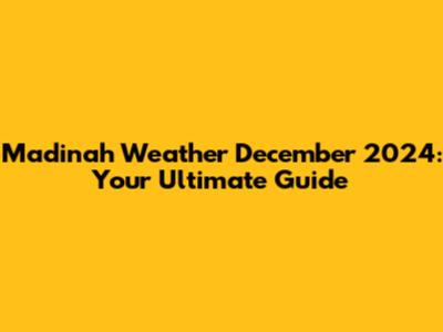 Madinah Weather December 2024: Your Ultimate Guide