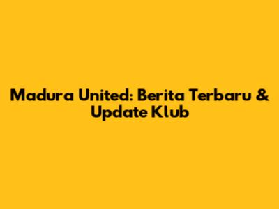 Madura United: Berita Terbaru & Update Klub