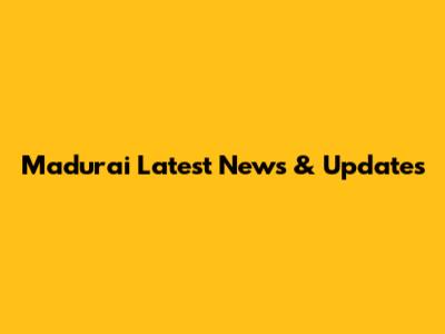 Madurai Latest News & Updates