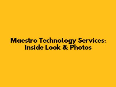 Maestro Technology Services: Inside Look & Photos